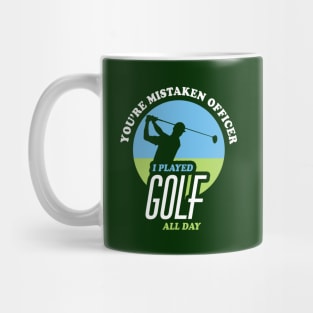 You're Mistaken Officer I Played Golf All Day | Funny Golf Mug